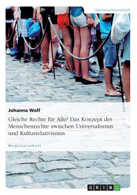 Gleiche Rechte fr Alle? Das Konzept der Menschenrechte zwischen Universalismus und Kulturrelativismus - Wolf, Johanna