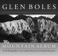 Glen Boles: My Mountain Album: Art & Photography of the Canadian Rockies & Columbia Mountains