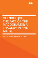 Glencoe [Or, the Fate of the Macdonalds; A Tragedy in Five Acts]