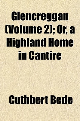 Glencreggan (Volume 2); Or, a Highland Home in Cantire - Bede, Cuthbert