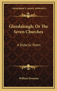 Glendalough; Or the Seven Churches: A Didactic Poem