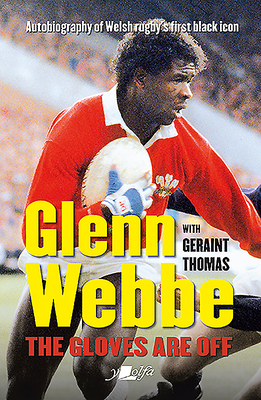 Glenn Webbe - The Gloves Are off - Autobiography of Welsh Rugby's First Black Icon: Autobiography of Welsh Rugby's First Black Icon - Webbe, Glenn, and Thomas, Geraint