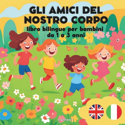 Gli amici del nostro corpo: Libro bilingue per bambini da 1 a 3 anni - Piantanida, Claudia, and Heart, Iron