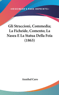 Gli Straccioni, Commedia; La Ficheide, Comento; La Nasea E La Statua Della Foia (1863)