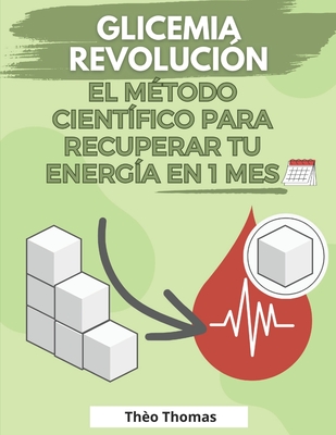 Glicemia Revoluci?n, el m?todo cient?fico para recuperar tu energ?a en 1 mes: Mejore todos los aspectos de su salud con un IG bajo - Thomas, Th?o