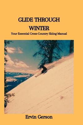 Glide Through Winter: Your Essential Cross-Country Skiing Manual - Gerson, Ervin