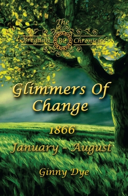 Glimmers of Change (# 7 in the Bregdan Chronicles Historical Fiction Romance Series) - Dye, Ginny