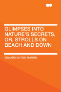 Glimpses Into Nature's Secrets, Or, Strolls on Beach and Down