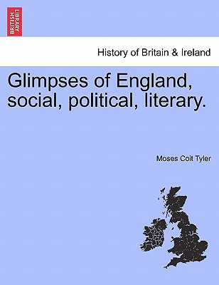 Glimpses of England, Social, Political, Literary. - Tyler, Moses Coit