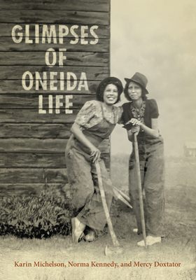 Glimpses of Oneida Life - Michelson, Karin, and Kennedy, Norma, and Doxtator, Mercy A.