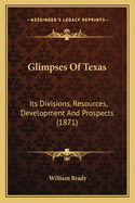 Glimpses of Texas: Its Divisions, Resources, Development and Prospects (1871)
