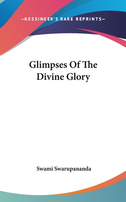 Glimpses of the Divine Glory - Swarupananda, Swami