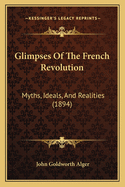 Glimpses of the French Revolution: Myths, Ideals, and Realities (1894)