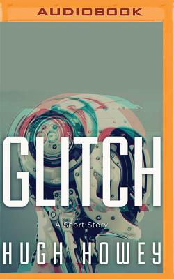 Glitch: A Short Story - Howey, Hugh, and Zackman, Gabra (Read by)