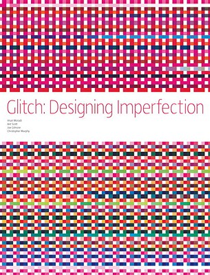 Glitch: Designing Imperfection - Moradi, Iman (Editor), and Scott, Ant (Editor), and Gilmore, Joe (Editor)