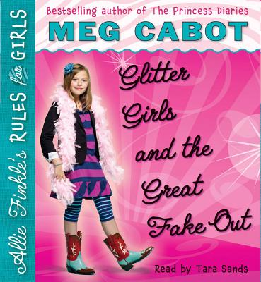 Glitter Girls and the Great Fake Out (Allie Finkle's Rules for Girls #5): Glitter Girls and the Great Fake Outvolume 5 - Cabot, Meg, and Sands, Tara (Narrator)