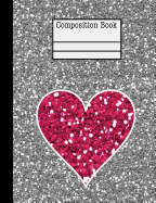 Glitter Heart Composition Notebook - College Ruled: 200 Pages 7.44 X 9.69 School Student Teacher Office Love Valentine Teen Girl