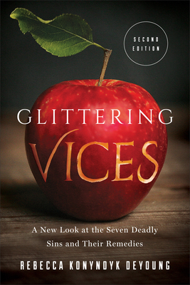 Glittering Vices: A New Look at the Seven Deadly Sins and Their Remedies - DeYoung, Rebecca Konyndyk