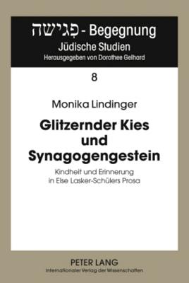 Glitzernder Kies Und Synagogengestein: Kindheit Und Erinnerung in Else Lasker-Schuelers Prosa - Gelhard, Dorothee (Editor), and Lindinger, Monika