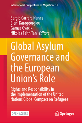 Global Asylum Governance and the European Union's Role: Rights and Responsibility in the Implementation of the United Nations Global Compact on Refugees - Carrera Nunez, Sergio (Editor), and Karageorgiou, Eleni (Editor), and Ovacik, Gamze (Editor)