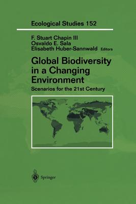 Global Biodiversity in a Changing Environment: Scenarios for the 21st Century - Chapin, F Stuart (Editor), and Sala, Osvaldo E (Editor), and Huber-Sannwald, Elisabeth (Editor)