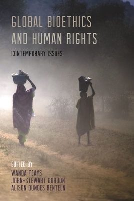Global Bioethics and Human Rights: Contemporary Issues - Baker, Robert (Contributions by), and Beauchamp, Tom L (Contributions by), and Boylan, Michael (Contributions by)