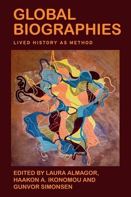Global Biographies: Lived History as Method - Almagor, Laura (Editor), and Ikonomou, Haakon (Editor), and Simonsen, Gunvor (Editor)
