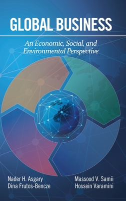 Global Business: An Economic, Social, and Environmental Perspective - Asgary, Nader H., and Frutos-Bencze, Dina, and Samii, Massood V.