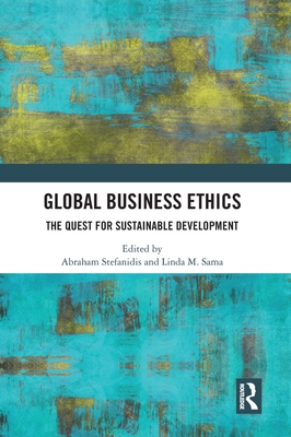 Global Business Ethics: The Quest for Sustainable Development - Stefanidis, Abraham (Editor), and Sama, Linda M (Editor)