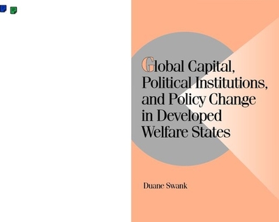 Global Capital, Political Institutions, and Policy Change in Developed Welfare States - Swank, Duane