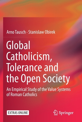 Global Catholicism, Tolerance and the Open Society: An Empirical Study of the Value Systems of Roman Catholics - Tausch, Arno, and Obirek, Stanislaw