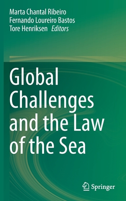 Global Challenges and the Law of the Sea - Ribeiro, Marta Chantal (Editor), and Loureiro Bastos, Fernando (Editor), and Henriksen, Tore (Editor)