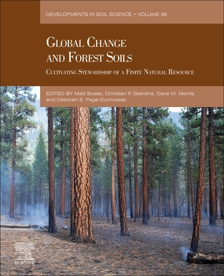 Global Change and Forest Soils: Cultivating Stewardship of a Finite Natural Resource - Busse, Matt (Volume editor), and Giardina, Christian (Volume editor), and Morris, Dave (Volume editor)
