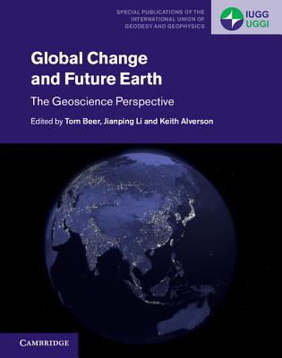 Global Change and Future Earth: The Geoscience Perspective - Beer, Tom (Editor), and Li, Jianping (Editor), and Alverson, Keith (Editor)
