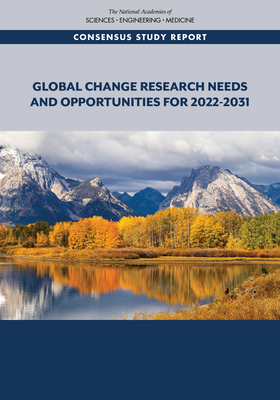 Global Change Research Needs and Opportunities for 2022-2031 - National Academies of Sciences Engineering and Medicine, and Division of Behavioral and Social Sciences and Education, and...