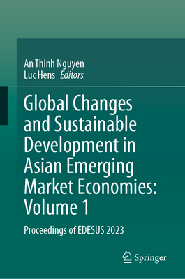 Global Changes and Sustainable Development in Asian Emerging Market Economies: Volume 1: Proceedings of Edesus 2023 - Nguyen, An Thinh (Editor), and Hens, Luc (Editor)