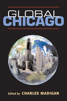 Global Chicago - Madigan, Charles (Editor)