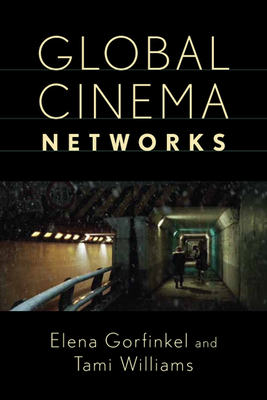 Global Cinema Networks - Gorfinkel, Elena (Contributions by), and Williams, Tami (Contributions by), and Andrew, Dudley (Contributions by)