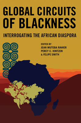 Global Circuits of Blackness: Interrogating the African Diaspora - Rahier, Jean Muteba (Editor), and Hintzen, Percy C (Contributions by), and Smith, Felipe (Contributions by)