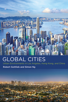 Global Cities: Urban Environments in Los Angeles, Hong Kong, and China - Gottlieb, Robert, and Ng, Simon