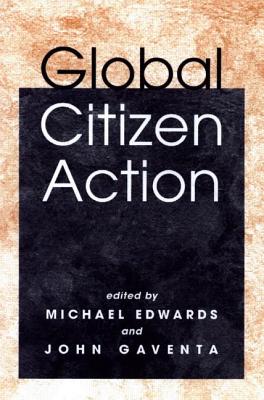 Global Citizen Action - Edwards, Michael (Editor), and Gaventa, John (Editor)