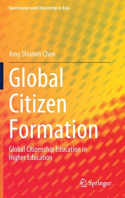 Global Citizen Formation: Global Citizenship Education in Higher Education - Chen, Amy Shumin