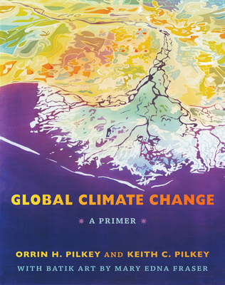 Global Climate Change: A Primer - Pilkey, Orrin H, and Pilkey, Keith C