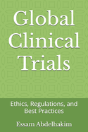 Global Clinical Trials: Ethics, Regulations, and Best Practices