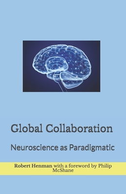 Global Collaboration: Neuroscience as Paradigmatic - McShane, Philip (Foreword by), and Henman, Robert