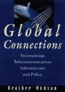 Global Connections: International Telecommunications Infrastructure and Policy - Hudson, Heather