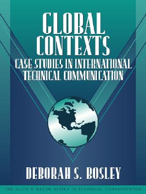 Global Contexts: Case Studies in International Technical Communication (Part of the Allyn & Bacon Series in Technical Communication) - Bosley, Deborah