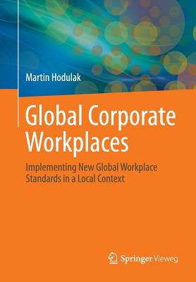 Global Corporate Workplaces: Implementing New Global Workplace Standards in a Local Context - Hodulak, Martin
