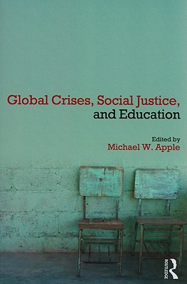 Global Crises, Social Justice, and Education - Apple, Michael W (Editor)