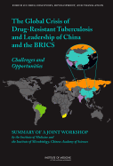 Global Crisis of Drug-Resistant Tuberculosis and Leadership of China and the BRICS: Challenges and Opportunities: Summary of a Joint Workshop by the Institute of Medicine and the Institute of Microbiology, Chinese Academy of Sciences